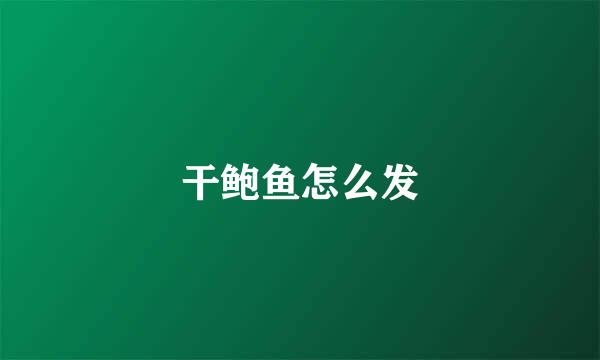干鲍鱼怎么发