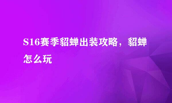 S16赛季貂蝉出装攻略，貂蝉怎么玩