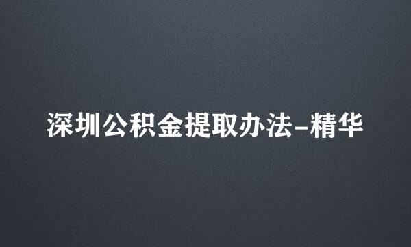 深圳公积金提取办法-精华