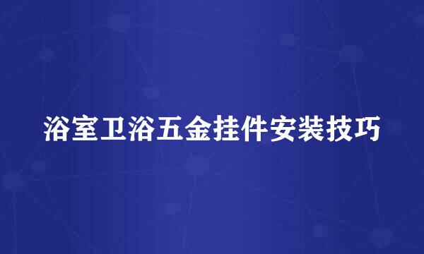 浴室卫浴五金挂件安装技巧
