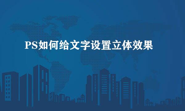 PS如何给文字设置立体效果