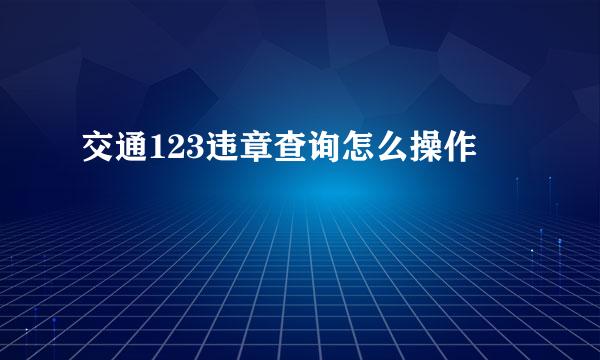 交通123违章查询怎么操作