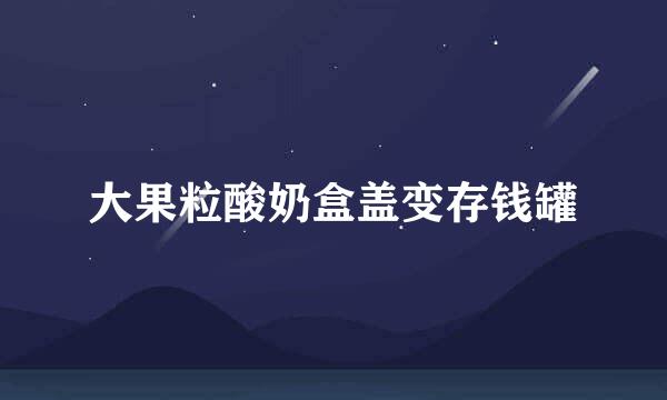 大果粒酸奶盒盖变存钱罐