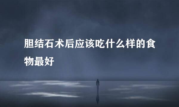 胆结石术后应该吃什么样的食物最好