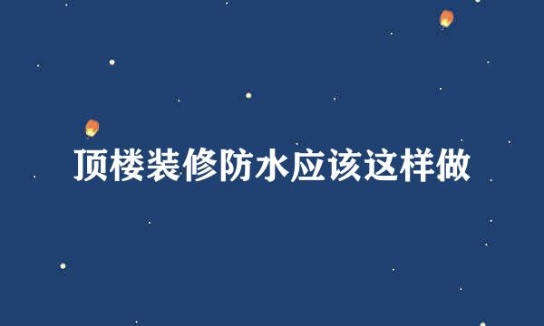 顶楼装修防水应该这样做