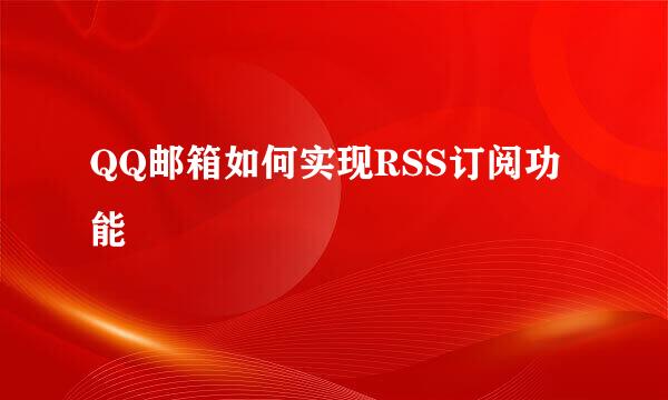 QQ邮箱如何实现RSS订阅功能