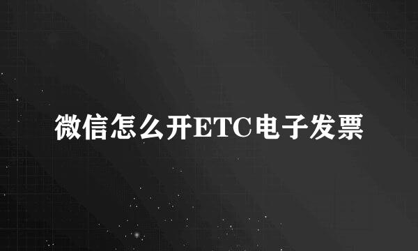 微信怎么开ETC电子发票