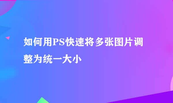 如何用PS快速将多张图片调整为统一大小