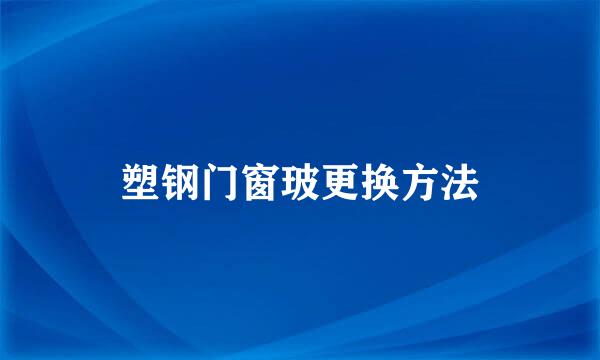 塑钢门窗玻更换方法