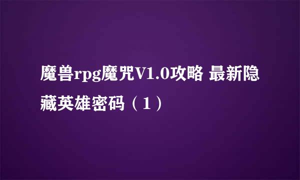 魔兽rpg魔咒V1.0攻略 最新隐藏英雄密码（1）