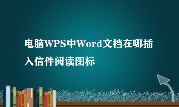 电脑WPS中Word文档在哪插入信件阅读图标