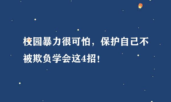 校园暴力很可怕，保护自己不被欺负学会这4招！