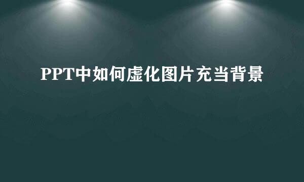 PPT中如何虚化图片充当背景