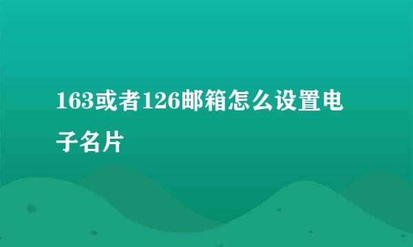 163或者126邮箱怎么设置电子名片