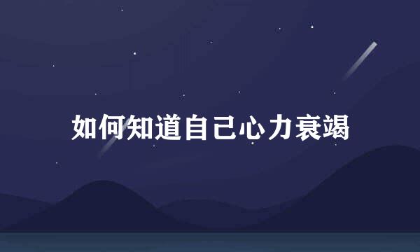 如何知道自己心力衰竭