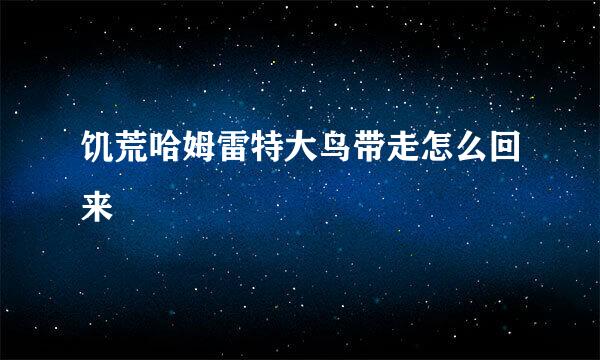 饥荒哈姆雷特大鸟带走怎么回来