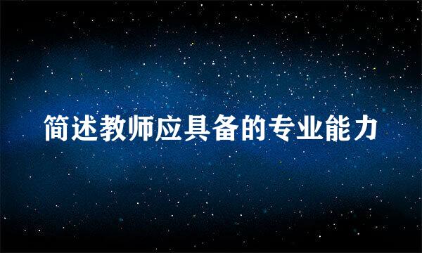 简述教师应具备的专业能力