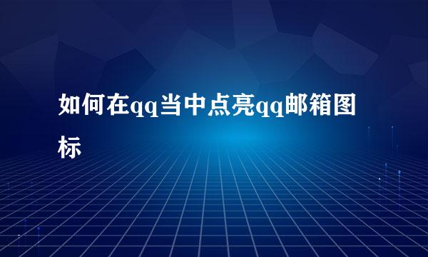 如何在qq当中点亮qq邮箱图标