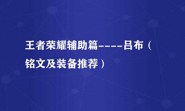 王者荣耀辅助篇----吕布（铭文及装备推荐）
