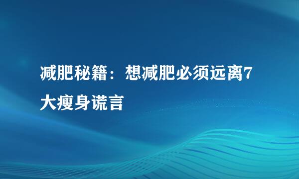 减肥秘籍：想减肥必须远离7大瘦身谎言