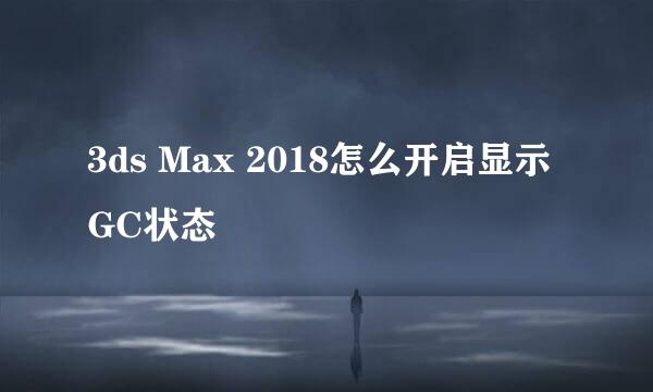 3ds Max 2018怎么开启显示GC状态