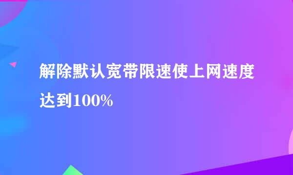解除默认宽带限速使上网速度达到100%