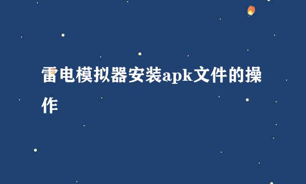 雷电模拟器安装apk文件的操作
