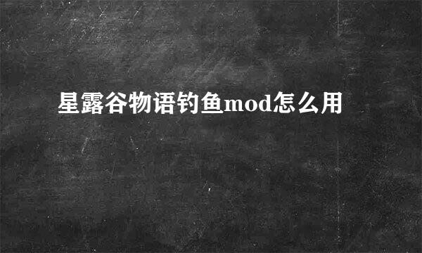 星露谷物语钓鱼mod怎么用