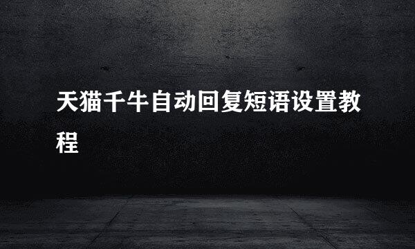 天猫千牛自动回复短语设置教程