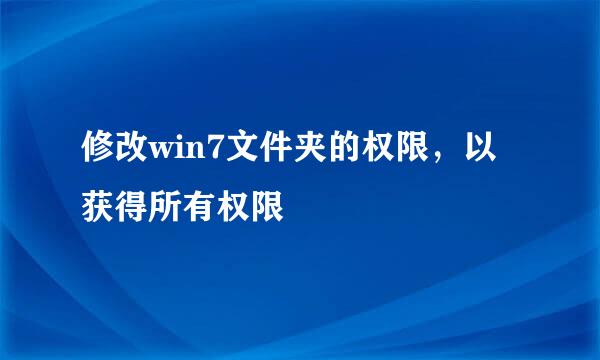 修改win7文件夹的权限，以获得所有权限