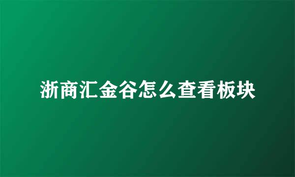 浙商汇金谷怎么查看板块