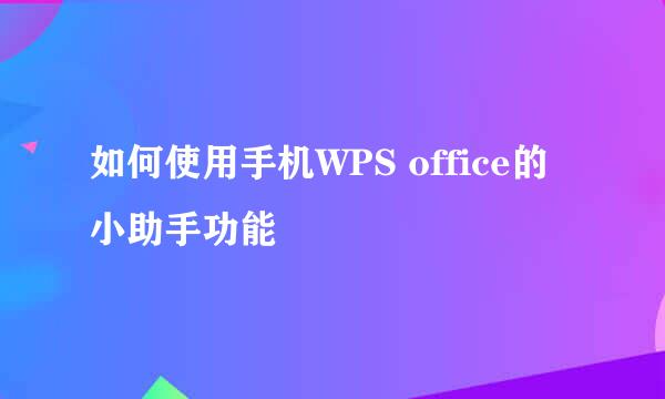 如何使用手机WPS office的小助手功能