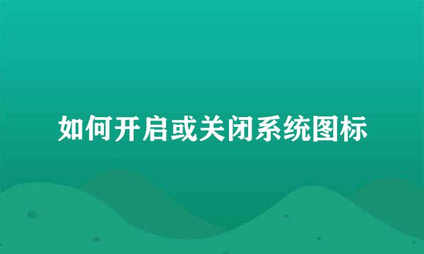 如何开启或关闭系统图标
