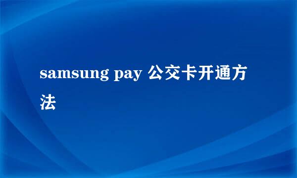 samsung pay 公交卡开通方法