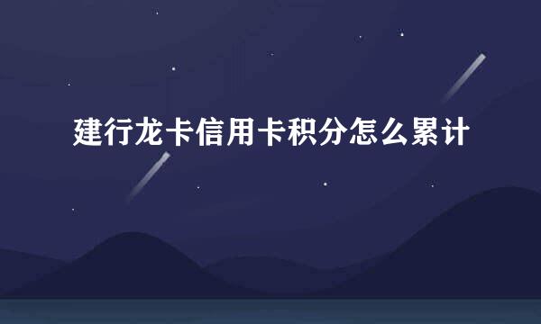建行龙卡信用卡积分怎么累计