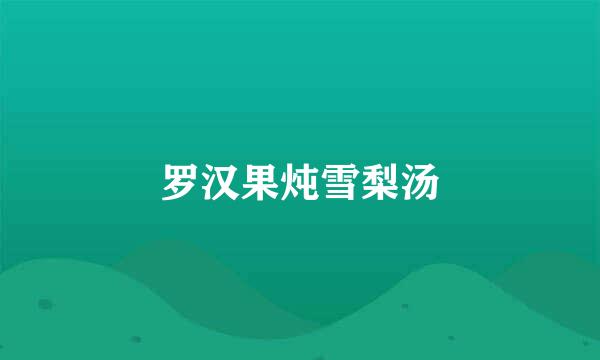 罗汉果炖雪梨汤
