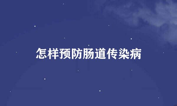 怎样预防肠道传染病