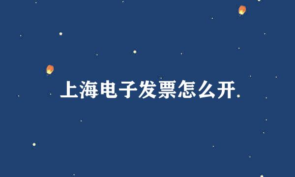 上海电子发票怎么开