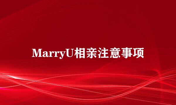 MarryU相亲注意事项