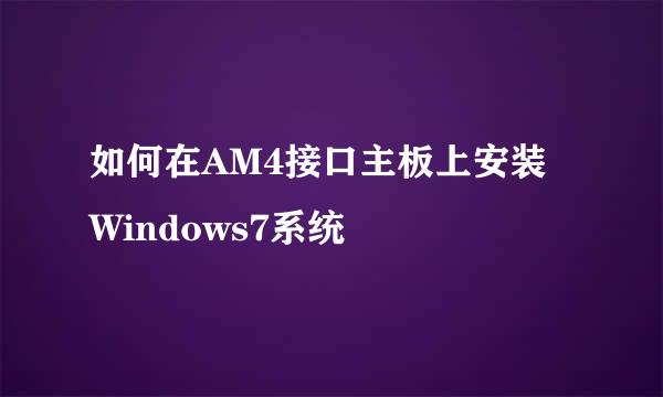 如何在AM4接口主板上安装Windows7系统