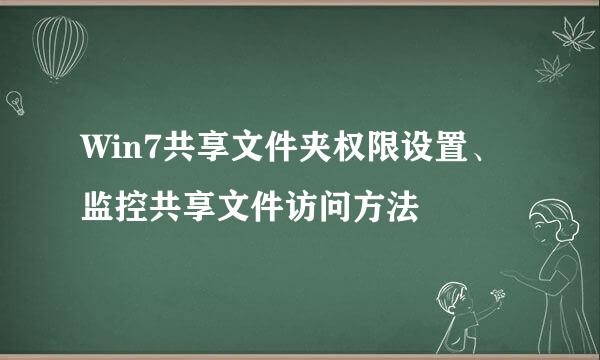 Win7共享文件夹权限设置、监控共享文件访问方法