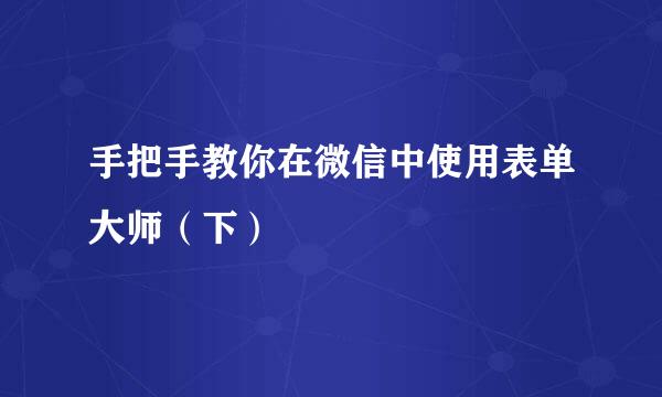 手把手教你在微信中使用表单大师（下）