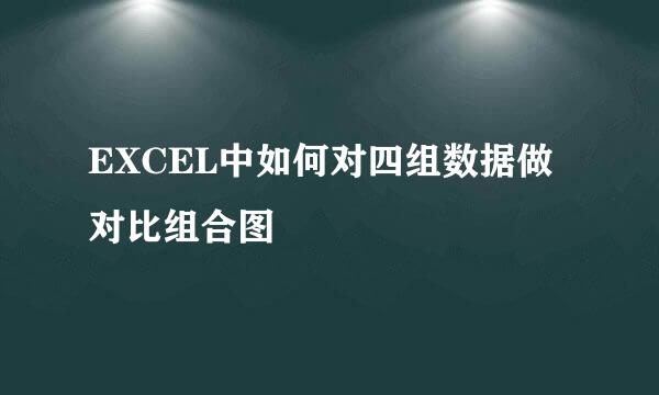 EXCEL中如何对四组数据做对比组合图