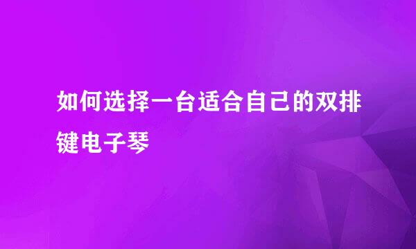 如何选择一台适合自己的双排键电子琴
