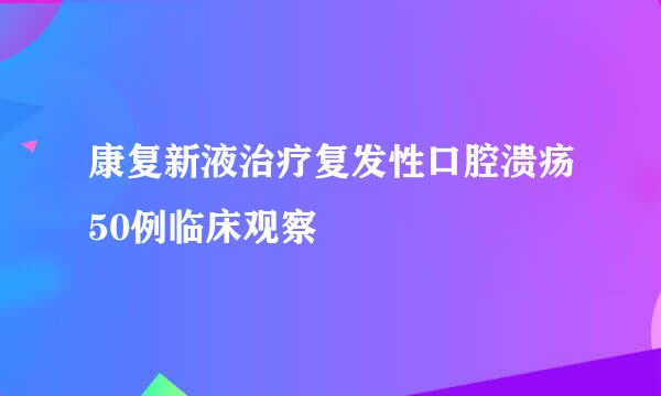 康复新液治疗复发性口腔溃疡50例临床观察