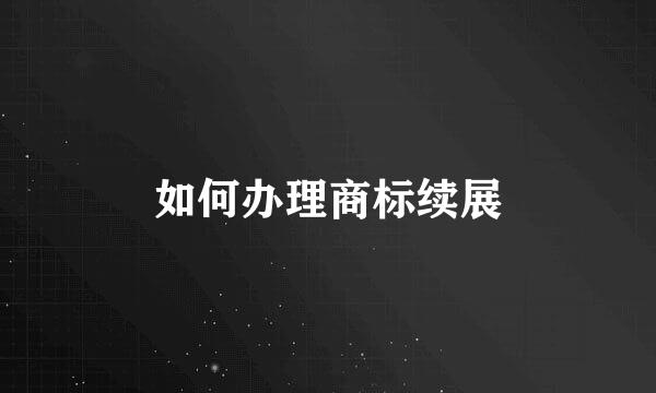 如何办理商标续展