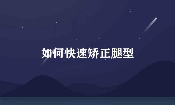 如何快速矫正腿型