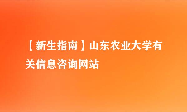 【新生指南】山东农业大学有关信息咨询网站