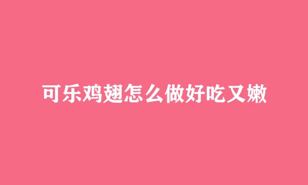 可乐鸡翅怎么做好吃又嫩