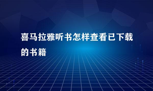 喜马拉雅听书怎样查看已下载的书籍